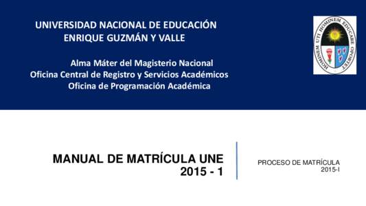 UNIVERSIDAD NACIONAL DE EDUCACIÓN ENRIQUE GUZMÁN Y VALLE Alma Máter del Magisterio Nacional Oficina Central de Registro y Servicios Académicos Oficina de Programación Académica