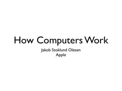 How Computers Work Jakob Stoklund Olesen Apple How Computers Work • Out of order CPU pipeline