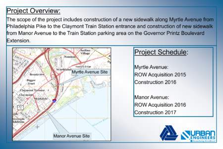 Project Overview: The scope of the project includes construction of a new sidewalk along Myrtle Avenue from Philadelphia Pike to the Claymont Train Station entrance and construction of new sidewalk from Manor Avenue to t