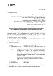 August 16, 2004 To whom it may concern: Company name: Sony Corporation Representative person and title: Nobuyuki Idei, Representative Corporate Executive Officer (Code number: 6758, First Section of Tokyo Stock Exchange)