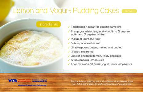 Lemon and Yogurt Pudding Cakes ingredients Serves 6  3	 1 tablespoon sugar for coating ramekins