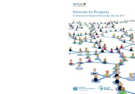 Networks for Prosperity Connecting Development Knowledge Beyond 2015 Copyright © 2012 by the United Nations Industrial Development Organization No part of this publication can be reproduced without