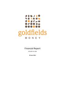 Financial Report ACN:[removed]June 2014 Goldfields Money Limited Annual Financial Report