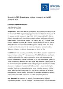 Beyond the REF: Engaging our publics in research at the IOE 21 March 2014 Conference speaker biographies PLENARY SPEAKERS Steve Cross is UCL’s Head of Public Engagement, and together with colleagues ran the Beacons for