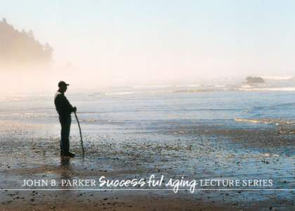 JOHN B. PARKER Successful Aging LECTURE SERIES  WHAT LIES AHEAD: Words of Advice from the 3 Amigas Laura Mosqueda, MD, Bonnie Olsen, PhD, and Kerry Burnight, PhD