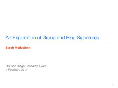 An Exploration of Group and Ring Signatures Sarah Meiklejohn ! ! ! !