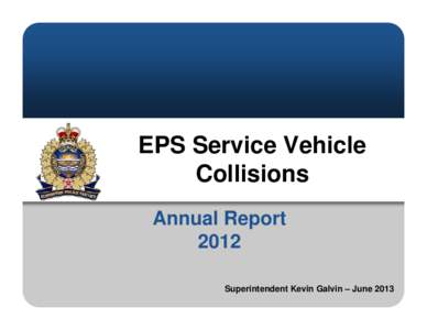 EPS Service Vehicle Collisions Annual Report 2012 Superintendent Kevin Galvin – June 2013