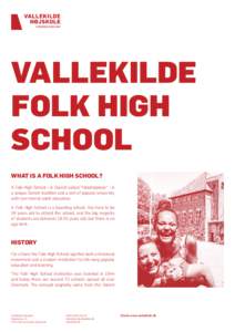VALLEKILDE FOLK HIGH SCHOOL WHAT IS A FOLK HIGH SCHOOL? A Folk High School – in Danish called ”folkehøjskole” – is a unique Danish tradition and a sort of popular university