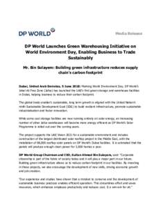 Media Release  DP World Launches Green Warehousing Initiative on World Environment Day, Enabling Business to Trade Sustainably Mr. Bin Sulayem: Building green infrastructure reduces supply