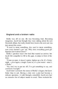 England and a broken radio Reilly was off on one. He was becoming loud. Becoming dangerous. Jacob had thought they were talking about the new Stereolab album, but really should have known the next rant was just around th