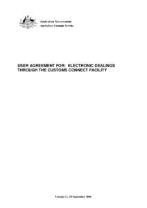 USER AGREEMENT FOR: ELECTRONIC DEALINGS THROUGH THE CUSTOMS CONNECT FACILITY Version 1.1, 10 September 2004  CONDITIONS OF USE FOR ELECTRONIC DEALINGS THROUGH THE CUSTOMS