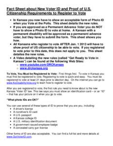 Fact Sheet about New Voter ID and Proof of U.S. Citizenship Requirements to Register to Vote • In Kansas you now have to show an acceptable form of Photo ID when you Vote at the Polls. This sheet details the new rules.