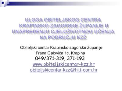 Obiteljski centar Krapinsko-zagorske županije Frana Galovića 1c, Krapina[removed], [removed]www.obiteljskicentar-kzz.hr [removed]