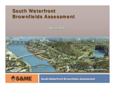 South Waterfront Brownfields Assessment April 6, 2010 South Waterfront Brownfields Assessment