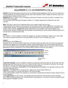 RobWin7 instruction manual Using ROBWIN v7.1.14 with ROBOFORTH II v13x up RobWin © Sands Technology International; This is a Windows based application which runs in the computer. It communicates with the robot controlle