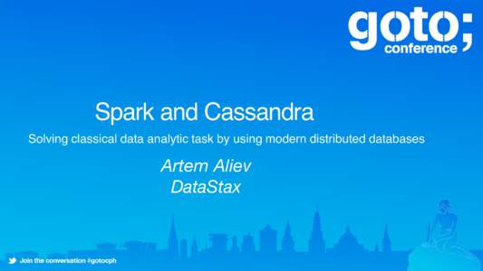 Spark and Cassandra Solving classical data analytic task by using modern distributed databases Artem Aliev DataStax