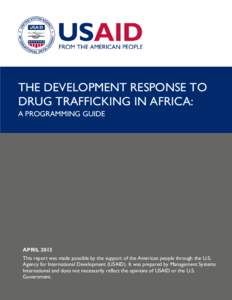 THE DEVELOPMENT RESPONSE TO DRUG TRAFFICKING IN AFRICA: A PROGRAMMING GUIDE APRIL 2013 This report was made possible by the support of the American people through the U.S.