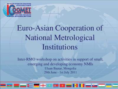 Euro-Asian Cooperation of National Metrological Institutions Inter-RMO workshop on activities in support of small, emerging and developing economy NMIs Ulaan Baatar, Mongolia