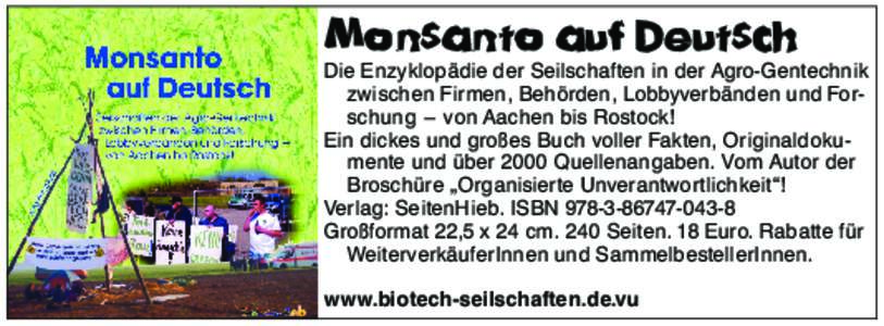 Monsanto auf Deutsch D i e E n zyk l op äd i e d er S ei l sch aften i n d er Ag ro-G en tech n i k zwi sch en F i r m en , B eh örd en , L ob b yver b än d en u n d For sch u n g − von Aach en b i s R ostock ! E i 