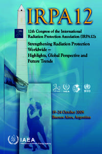 IRPA12  12th Congress of the International Radiation Protection Association (IRPA12):  Strengthening Radiation Protection