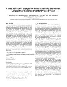 I Tube, You Tube, Everybody Tubes: Analyzing the World’s Largest User Generated Content Video System Meeyoung Cha∗, Haewoon Kwak† , Pablo Rodriguez∗ , Yong-Yeol Ahn† , and Sue Moon† ∗  Telefonica Research, 