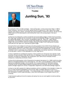 Trustee  Junling Sun, ’93 Dr. Junling Sun ’93 is a builder of bridges – literal and figurative. Junling came to San Diego in 1988 to follow his passion, earning his PhD at the Jacobs School of Engineering in 1993. 