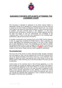 GUIDANCE FOR NEW APPLICANTS ATTENDING THE LICENSING COURT This document is intended for applicants to be either Licence holders or Designated Officials (D.O) attending the Licensing Court for the first time and is issued