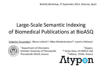BioASQ Workshop, 27 September 2013, Valencia, Spain  Large-Scale Semantic Indexing of Biomedical Publications at BioASQ Grigorios Tsoumakas1, Manos Laliotis2a, Nikos Markantonatos2b, Ioannis Vlahavas1 1 Department