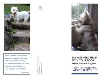 “When I became ill, I didn’t know what might happen to my Westie. My family found Westie Rescue and they helped find my dog a new home. I couldn’t be happier to know my dog is safe and happy.”