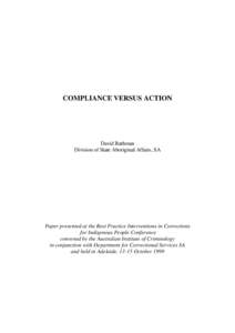 COMPLIANCE VERSUS ACTION  David Rathman Division of State Aboriginal Affairs, SA  Paper presented at the Best Practice Interventions in Corrections