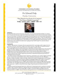Dr. Edward Delp Purdue University “That Thing In Your Pocket Is A Computer! The Future of Mobile Computing” Friday, April 17, 2015 · 2:00PM · HEC 111