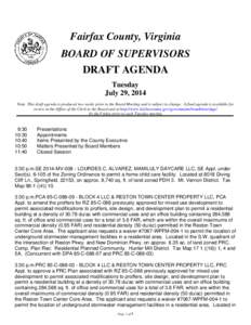 Fairfax County, Virginia BOARD OF SUPERVISORS DRAFT AGENDA Tuesday July 29, 2014 Note: This draft agenda is produced two weeks prior to the Board Meeting and is subject to change. A final agenda is available for