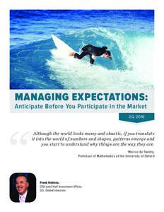 MANAGING EXPECTATIONS: Anticipate Before You Participate in the Market 2Q 2016 Although the world looks messy and chaotic, if you translate it into the world of numbers and shapes, patterns emerge and