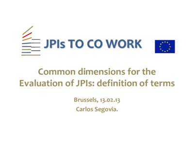 JPIs TO CO WORK Common dimensions for the Evaluation of JPIs: definition of terms Brussels, Carlos Segovia.