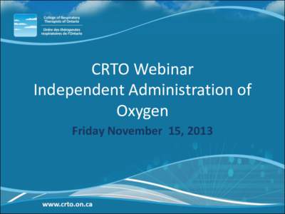 CRTO Webinar Independent Administration of Oxygen Friday November 15, 2013  Current State