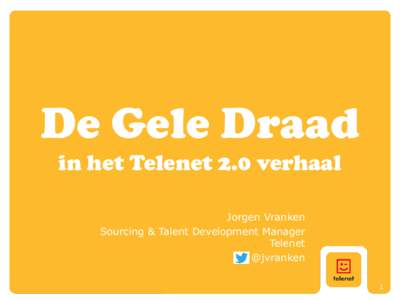 De Gele Draad in het Telenet 2.0 verhaal Jorgen Vranken Sourcing & Talent Development Manager Telenet @jvranken