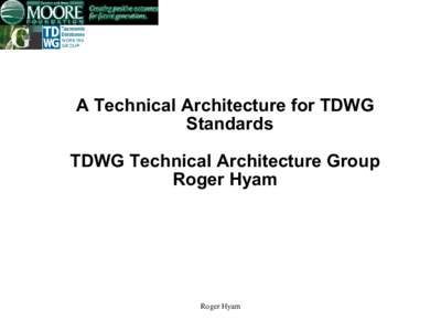 A Technical Architecture for TDWG Standards TDWG Technical Architecture Group Roger Hyam  Roger Hyam