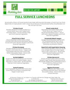 FULL SERVICE LUNCHEONS Served with a Choice of Tossed Garden Green Salad with Assorted Dressings or Fresh Fruit Cup, Fresh Baked Rolls & Creamy Butter, Chef’s Choice House Dessert, Freshly Brewed Coffee, Decaffeinated 