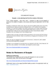 Scapple Press Notes[removed]:[removed]FOR IMMEDIATE RELEASE: Scapple - a new planning tool from the creators of Scrivener Truro, United Kingdom - April 23rd, [removed]Literature & Latte Ltd are pleased to announce th