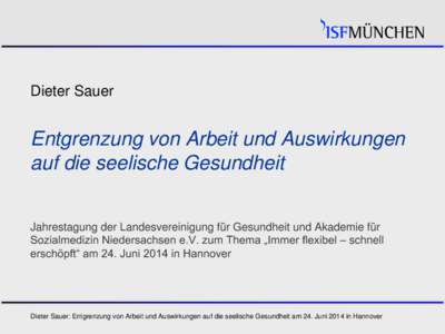 Dieter Sauer  Entgrenzung von Arbeit und Auswirkungen auf die seelische Gesundheit Jahrestagung der Landesvereinigung für Gesundheit und Akademie für Sozialmedizin Niedersachsen e.V. zum Thema „Immer flexibel – sch