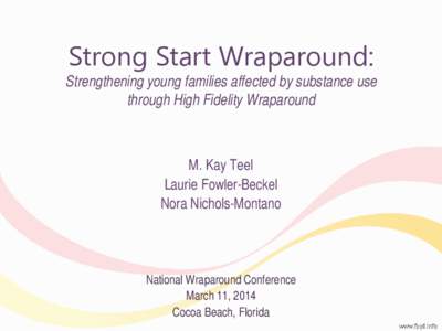 Strong Start Wraparound:  Strengthening young families affected by substance use through High Fidelity Wraparound  M. Kay Teel