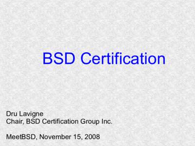 BSD Certification  Dru Lavigne Chair, BSD Certification Group Inc. MeetBSD, November 15, 2008