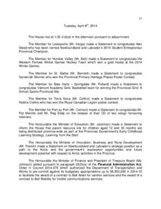 57 Tuesday, April 8th, 2014 The House met at 1:30 o’clock in the afternoon pursuant to adjournment. The Member for Lewisporte (Mr. Verge) made a Statement to congratulate Alex Stead who has been named Newfoundland and 