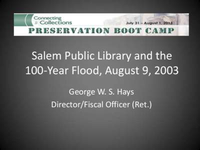 Salem Public Library and the 100-Year Flood, August 9, 2003 George W. S. Hays Director/Fiscal Officer (Ret.)  