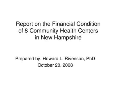 Report on the Financial Condition of 8 Community Health Centers in New Hampshire Prepared by: Howard L. Rivenson, PhD October 20, 2008
