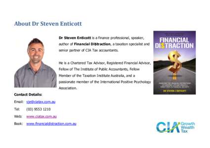 About Dr Steven Enticott Dr Steven Enticott is a finance professional, speaker, author of Financial Di$traction, a taxation specialist and senior partner of CIA Tax accountants. He is a Chartered Tax Advisor, Registered 