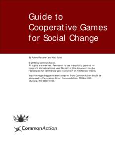 Guide to Cooperative Games for Social Change By Adam Fletcher and Kari Kunst © 2006 by CommonAction. All rights are reserved. Permission to use is explicitly granted for