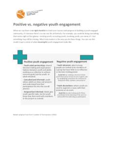 Positive vs. negative youth engagement When we say there is no rigid checklist to track your success and progress in building a youth-engaged community, it’s because there’s no one size fits all formula. For example,
