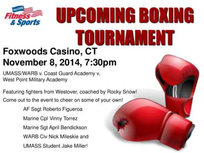 UPCOMING BOXING TOURNAMENT Foxwoods Casino, CT November 8, 2014, 7:30pm UMASS/WARB v. Coast Guard Academy v. West Point Military Academy