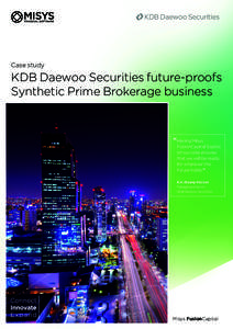Case study  KDB Daewoo Securities future-proofs Synthetic Prime Brokerage business  “Having Misys